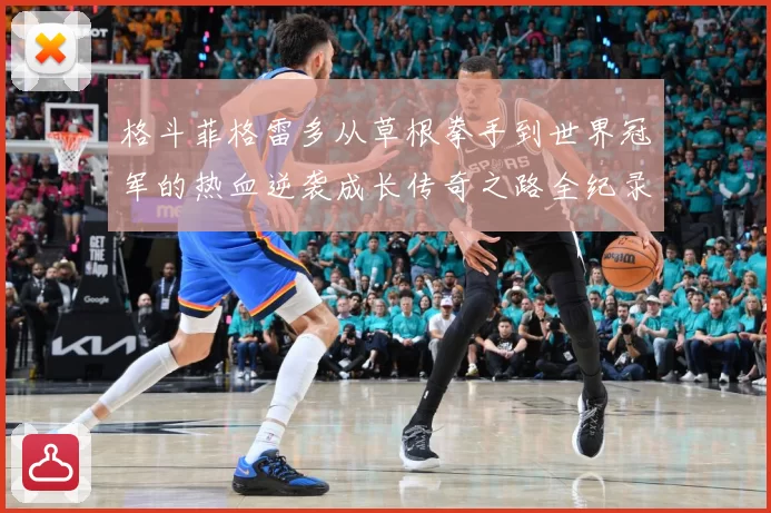 格斗菲格雷多从草根拳手到世界冠军的热血逆袭成长传奇之路全纪录