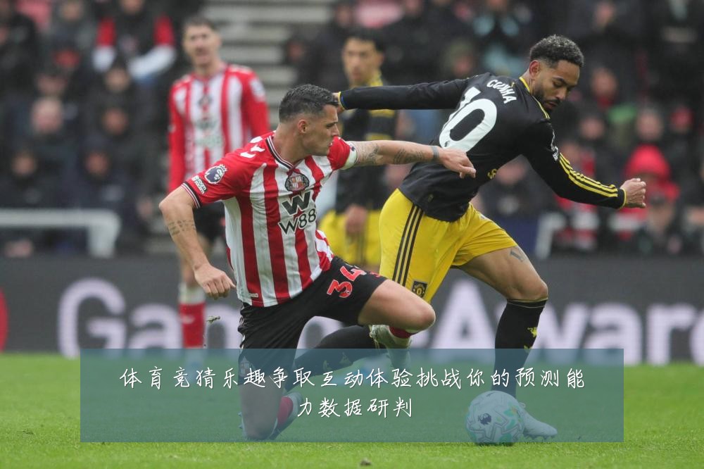 体育竞猜乐趣争取互动体验挑战你的预测能力数据研判